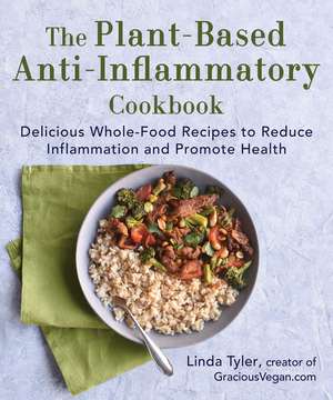 The Plant-Based Anti-Inflammatory Cookbook: Delicious Whole-Food Recipes to Reduce Inflammation and Promote Health de Linda Tyler