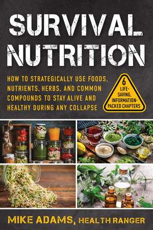 Survival Nutrition: How to Strategically Use Foods, Nutrients, Herbs, and Common Compounds to Stay Alive and Healthy During Any Collapse de Mike Adams