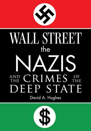 Wall Street, the Nazis, and the Crimes of the Deep State de David Hughes