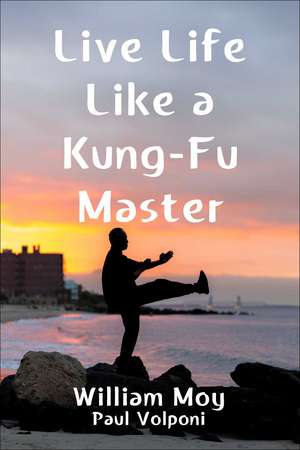 Live Life Like a Kung-Fu Master de William Moy