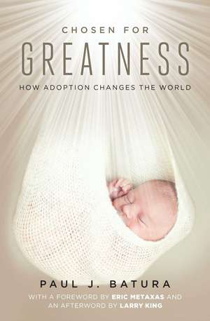 Chosen for Greatness: How Adoption Changes the World de Paul Batura