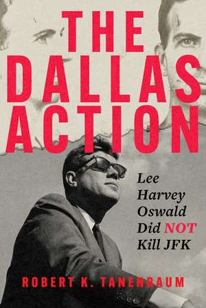 The Dallas Action: Lee Harvey Oswald Did Not Kill JFK de Robert K. Tanenbaum