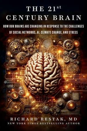 The 21st Century Brain: How Our Brains Are Changing in Response to the Challenges of Social Networks, AI, Climate Change, and Stress de Richard Restak