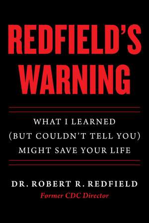 Redfield's Warning: What I Learned (But Couldn't Tell You) Might Save Your Life de Dr. Robert R. Redfield