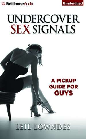 Undercover Sex Signals: A Pickup Guide for Guys de Leil Lowndes