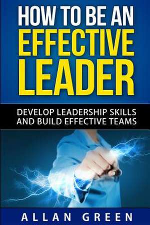 How to Be an Effective Leader de Allan Green