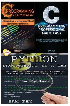 Python Programming in a Day & C Programming Success in a Day & C Programming Professional Made Easy de Sam Key