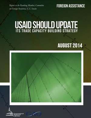 Foreign Assistance Usaid Should Update Its Trade Capacity Building Strategy de United States Government Accountability