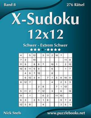 X-Sudoku 12x12 - Schwer Bis Extrem Schwer - Band 8 - 276 Ratsel de Nick Snels