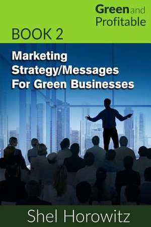 Marketing Strategy/Messages for Green Businesses de Shel Horowitz