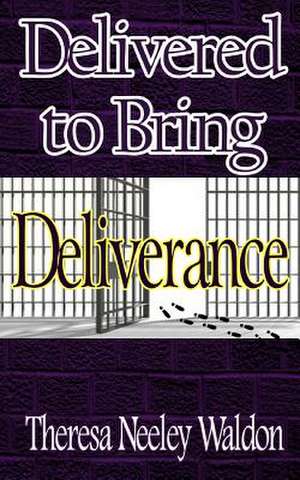 Delivered to Bring Deliverance de Theresa Neeley Waldon