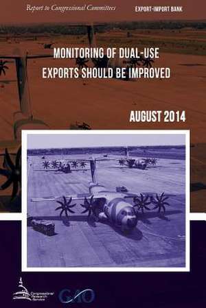 Export-Import Bank Monitoring of Dual-Use Exports Should Be Improved de United States Government Accountability