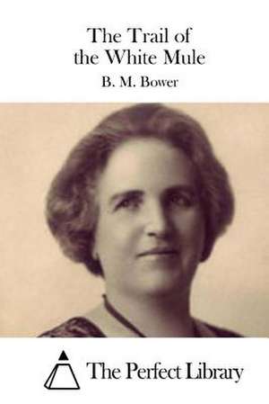 The Trail of the White Mule de B. M. Bower