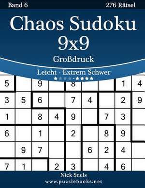 Chaos Sudoku 9x9 Grodruck - Leicht Bis Extrem Schwer - Band 6 - 276 Ratsel de Nick Snels