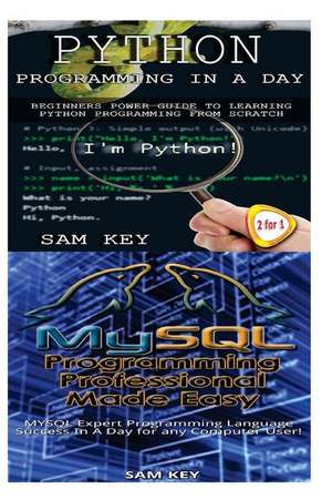 Python Programming in a Day & MySQL Programming Professional Made Easy de Sam Key