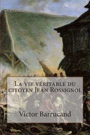 La Vie Veritable Du Citoyen Jean Rossignol de M. Victor Barrucand