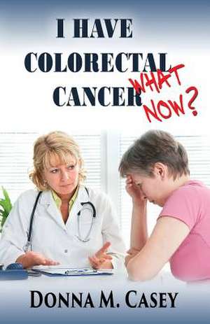 I Have Colorectal Cancer de Donna M. Casey