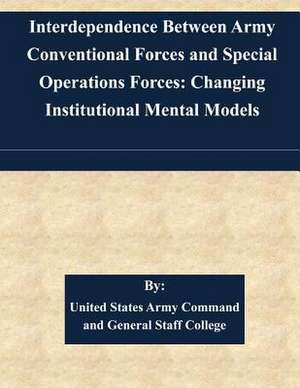 Interdependence Between Army Conventional Forces and Special Operations Forces de United States Army Command and General S.