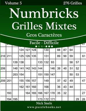 Numbricks Grilles Mixtes Gros Caracteres - Facile a Difficile - Volume 5 - 276 Grilles de Nick Snels