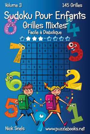 Sudoku Pour Enfants Grilles Mixtes - Facile a Diabolique - Volume 3 - 145 Grilles de Nick Snels