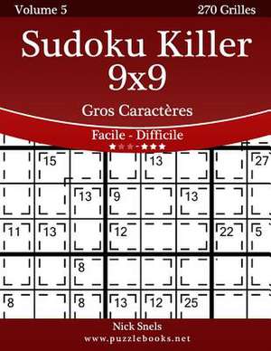 Sudoku Killer 9x9 Gros Caracteres - Facile a Difficile - Volume 5 - 270 Grilles de Nick Snels