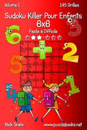 Sudoku Killer Pour Enfants 6x6 - Facile a Difficile - Volume 1 - 145 Grilles de Nick Snels