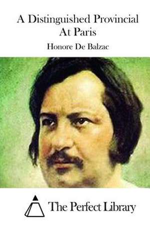 A Distinguished Provincial at Paris de Honore De Balzac