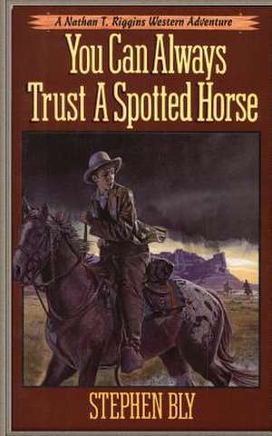 You Can Always Trust a Spotted Horse de Stephen Bly