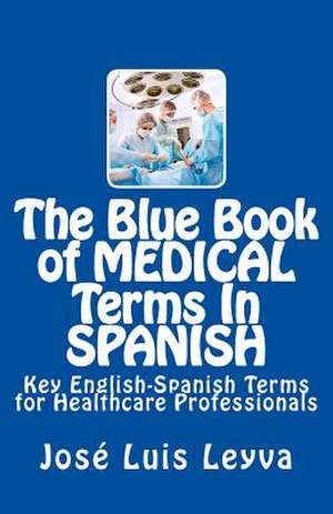 The Blue Book of Medical Terms in Spanish de Jose Luis Leyva