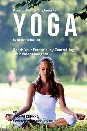 Develop Mental Toughness in Yoga by Using Meditation de Correa (Certified Meditation Instructor)