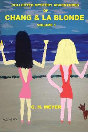 Collected Mystery Adventures of Chang & La Blonde Volume 1 de MR C. H. Meyer