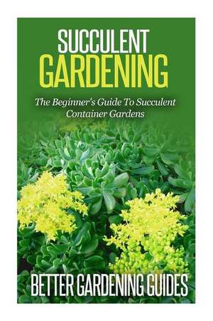 Succulent Gardening de Better Gardening Guides