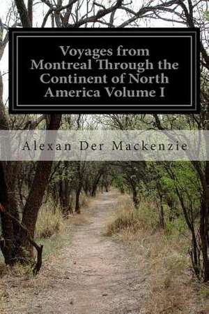 Voyages from Montreal Through the Continent of North America Volume I de Alexan Der MacKenzie