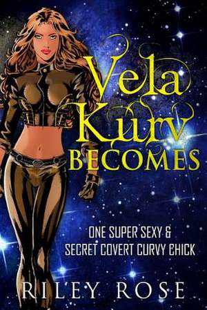 Vela Kurv Becomes de Riley Rose