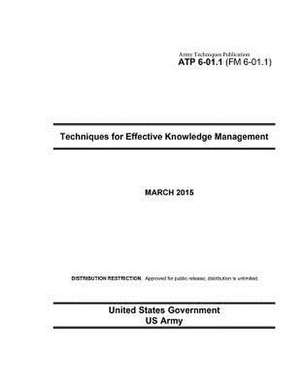 Army Techniques Publication Atp 6-01.1 (FM 6-01.1) Techniques for Effective Knowledge Management March 2015 de United States Government Us Army