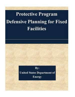 Protection Program Defensive Planning for Fixed Facilities de United States Department of Energy