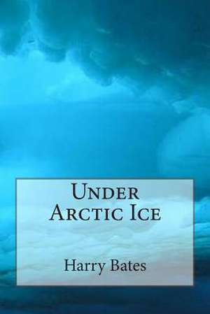 Under Arctic Ice de MR Harry Bates