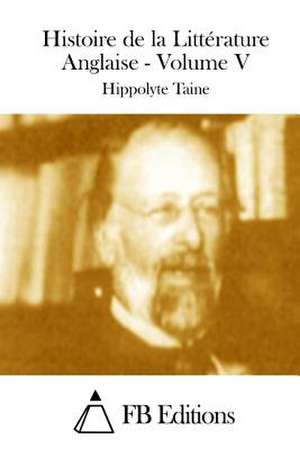 Histoire de La Litterature Anglaise - Volume V de Hippolyte Taine