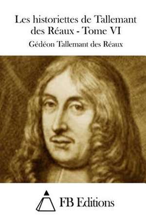 Les Historiettes de Tallemant Des Reaux - Tome VI de Gedeon Tallemant Des Reaux