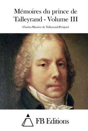 Memoires Du Prince de Talleyrand - Volume III de Charles-Maurice De Talleyrand-Perigord