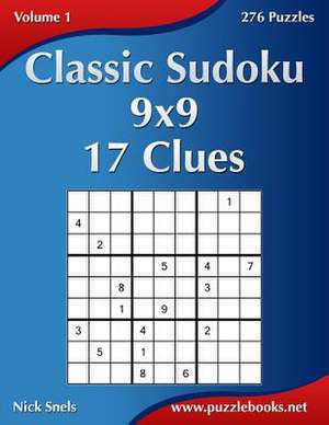 Classic Sudoku 9x9 - 17 Clues - Volume 1 - 276 Puzzles de Nick Snels