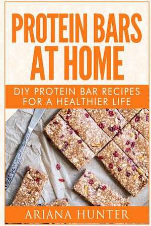 Protein Bars at Home de Ariana Hunter