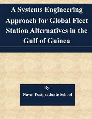 A Systems Engineering Approach for Global Fleet Station Alternatives in the Gulf of Guinea de Naval Postgraduate School