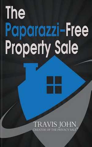 The Paparazzi-Free Property Sale de Travis John