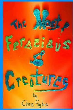 The Most Ferocious of Creatures de Chris Sykes