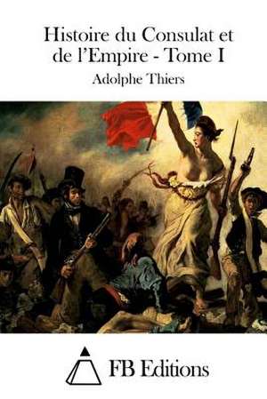 Histoire Du Consulat Et de L'Empire - Tome I de Adolphe Thiers