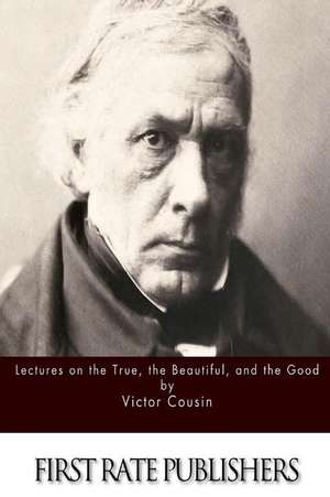 Lectures on the True, the Beautiful and the Good de Victor Cousin