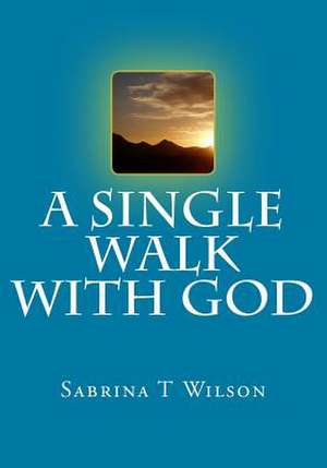 A Single Walk with God de Sabrina T. Wilson