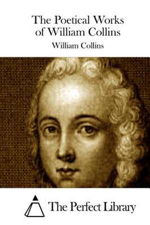 The Poetical Works of William Collins de William Collins