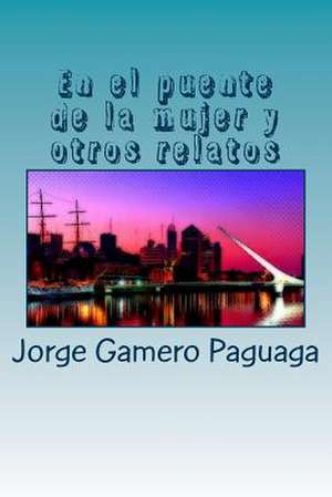 En El Puente de La Mujer y Otros Relatos de Jorge Gamero Paguaga